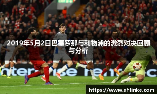 2019年5月2日巴塞罗那与利物浦的激烈对决回顾与分析